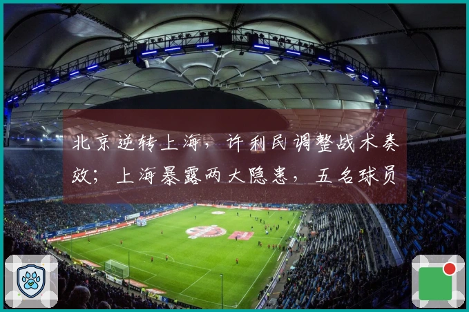 北京逆转上海，许利民调整战术奏效；上海暴露两大隐患，五名球员表现低迷
